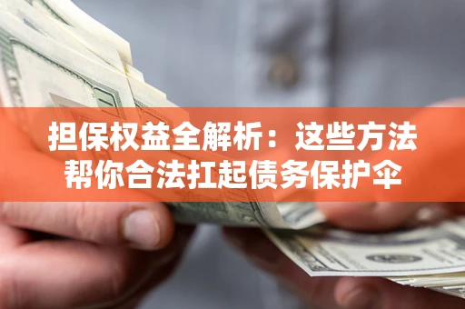 北京担保权益全解析：这些方法帮你合法扛起债务保护伞