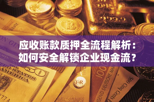 北京应收账款质押全流程解析：如何安全解锁企业现金流？