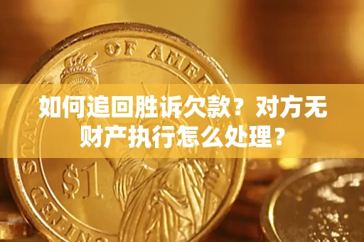 北京如何追回胜诉欠款？对方无财产执行怎么处理？