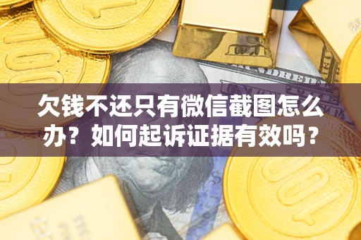 北京欠钱不还只有微信截图怎么办？如何起诉证据有效吗？