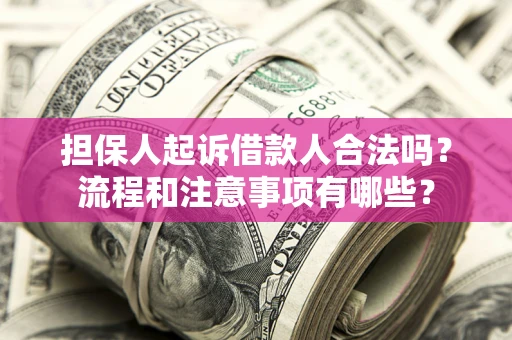 北京担保人起诉借款人合法吗？流程和注意事项有哪些？