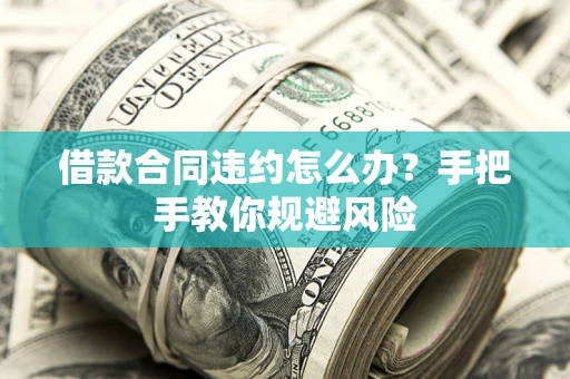 北京借款合同违约怎么办？手把手教你规避风险