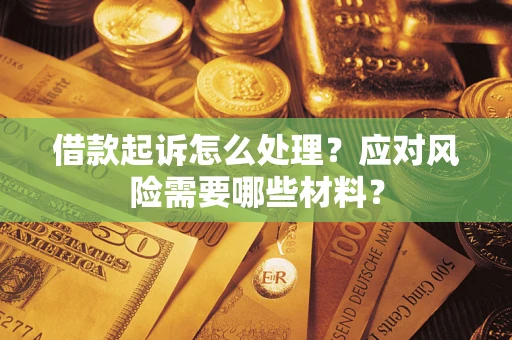 北京借款起诉怎么处理？应对风险需要哪些材料？