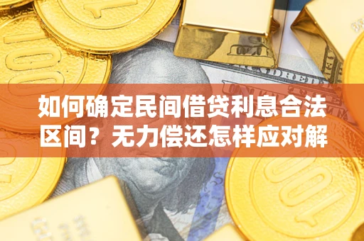北京如何确定民间借贷利息合法区间？无力偿还怎样应对解决法门？
