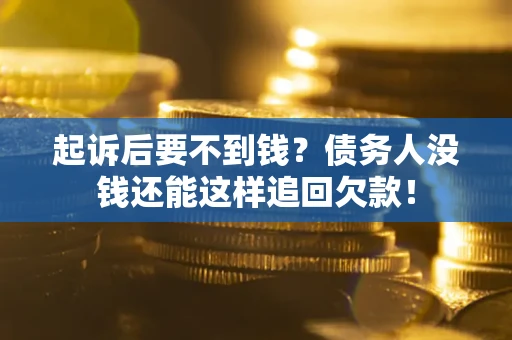 北京起诉后要不到钱？债务人没钱还能这样追回欠款！