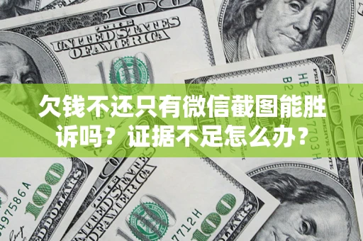 北京欠钱不还只有微信截图能胜诉吗？证据不足怎么办？
