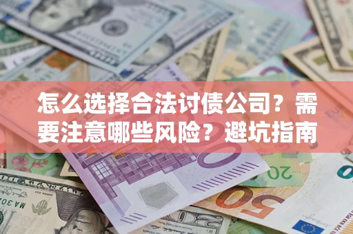 北京怎么选择合法讨债公司？需要注意哪些风险？避坑指南来了！