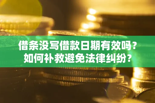 北京借条没写借款日期有效吗？如何补救避免法律纠纷？