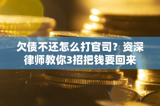 北京欠债不还怎么打官司？资深律师教你3招把钱要回来