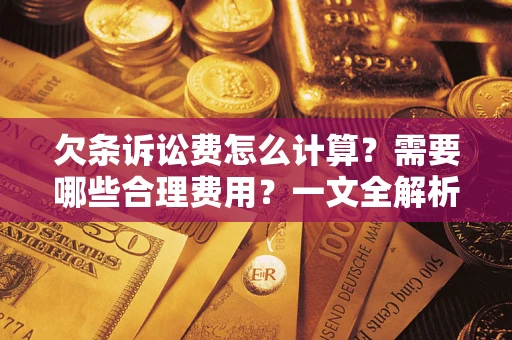 北京欠条诉讼费怎么计算？需要哪些合理费用？一文全解析