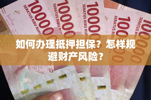 北京如何办理抵押担保？怎样规避财产风险？