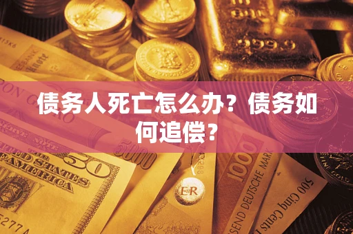 北京债务人死亡怎么办？债务如何追偿？