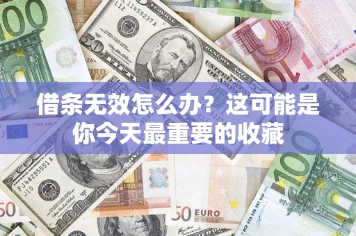 北京借条无效怎么办？这可能是你今天最重要的收藏
