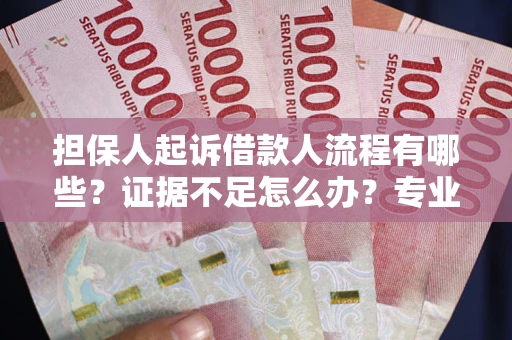 北京担保人起诉借款人流程有哪些？证据不足怎么办？专业律师解答