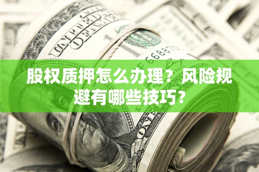 北京股权质押怎么办理？风险规避有哪些技巧？