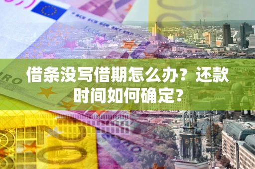 北京借条没写借期怎么办？还款时间如何确定？