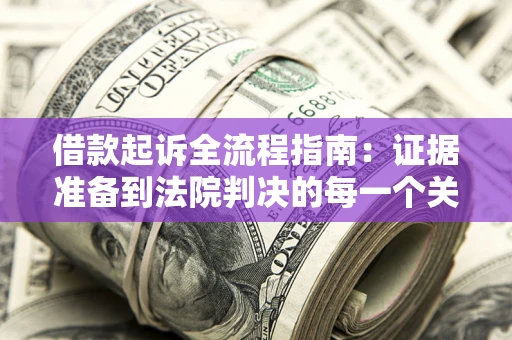 北京借款起诉全流程指南：证据准备到法院判决的每一个关键步骤