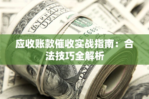 北京应收账款催收实战指南：合法技巧全解析