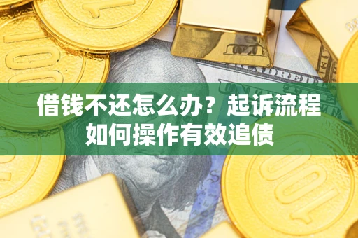 北京借钱不还怎么办？起诉流程如何操作有效追债