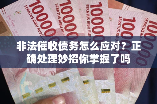 北京非法催收债务怎么应对？正确处理妙招你掌握了吗