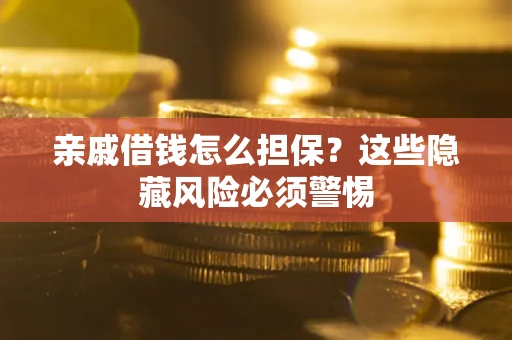 北京亲戚借钱怎么担保？这些隐藏风险必须警惕