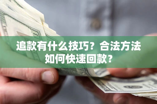 北京追款有什么技巧？合法方法如何快速回款？
