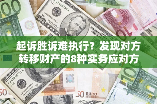 北京起诉胜诉难执行？发现对方转移财产的8种实务应对方案