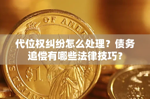 北京代位权纠纷怎么处理？债务追偿有哪些法律技巧？