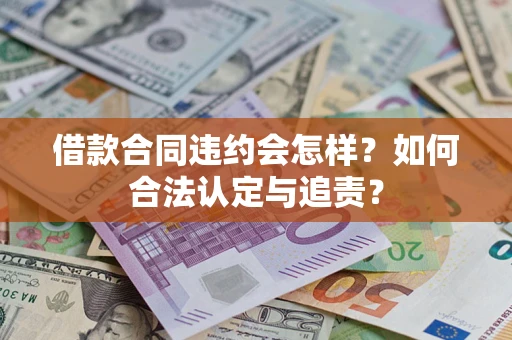 北京借款合同违约会怎样？如何合法认定与追责？