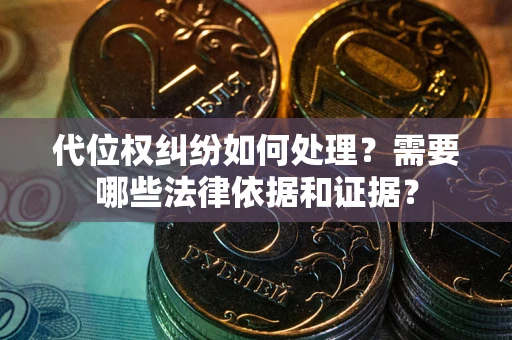 北京代位权纠纷如何处理？需要哪些法律依据和证据？