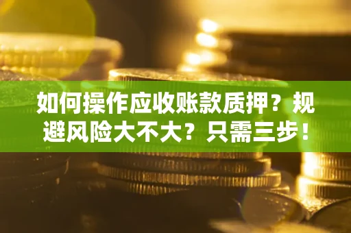 北京如何操作应收账款质押？规避风险大不大？只需三步！