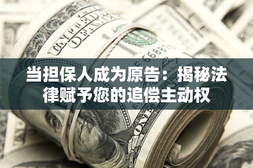 北京当担保人成为原告:揭秘法律赋予您的追偿主动权 北京当担保人成为原告:揭秘法律赋予您的追偿主动权