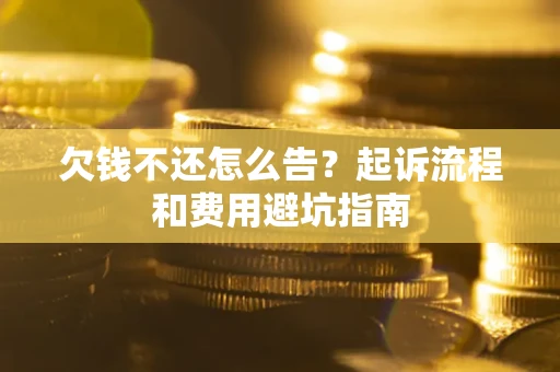 北京欠钱不还怎么告?起诉流程和费用避坑指南 北京欠钱不还怎么告?起诉流程和费用避坑指南