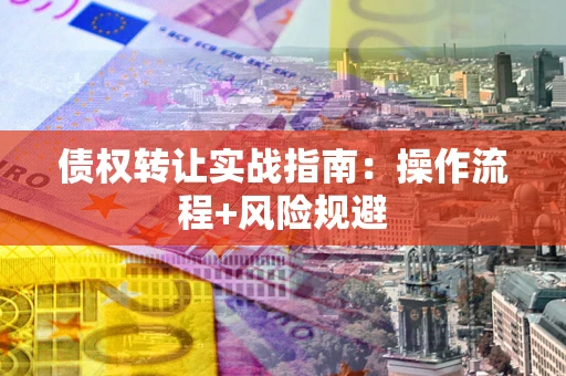 北京债权转让实战指南：操作流程+风险规避