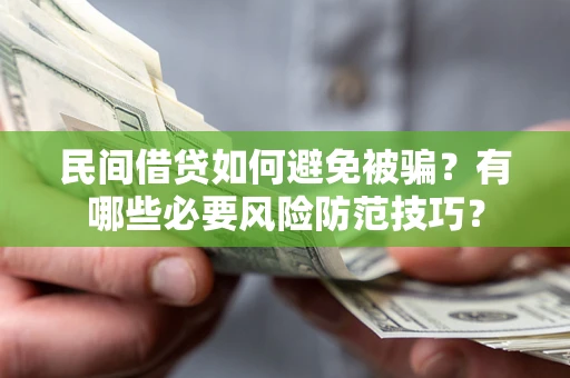 北京民间借贷如何避免被骗？有哪些必要风险防范技巧？