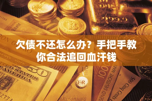 北京欠债不还怎么办?手把手教你合法追回血汗钱 北京欠债不还怎么办?手把手教你合法追回血汗钱