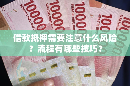 北京借款抵押需要注意什么风险？流程有哪些技巧？