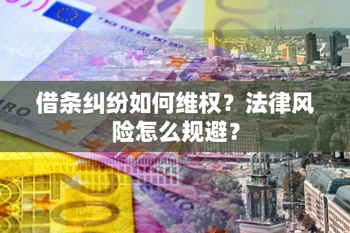北京借条纠纷如何维权？法律风险怎么规避？
