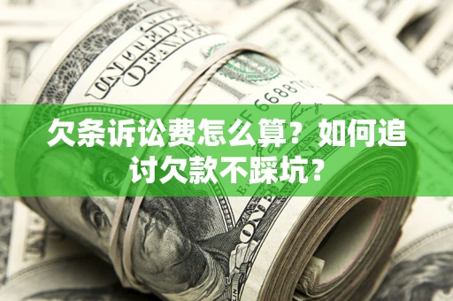 北京欠条诉讼费怎么算？如何追讨欠款不踩坑？