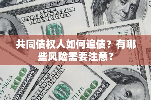 北京共同债权人如何追债？有哪些风险需要注意？