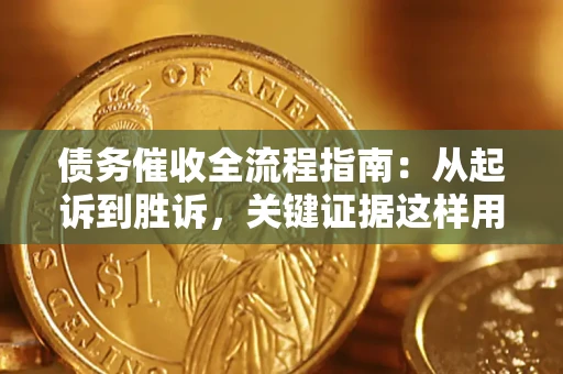 北京债务催收全流程指南：从起诉到胜诉，关键证据这样用