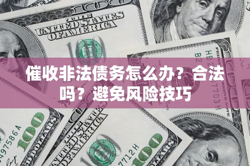 北京催收非法债务怎么办？合法吗？避免风险技巧