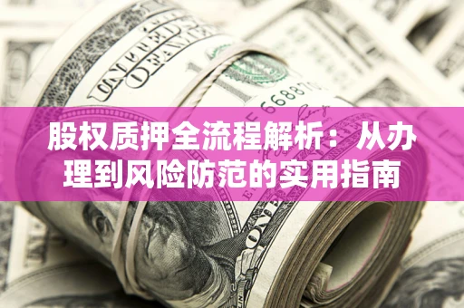 北京股权质押全流程解析：从办理到风险防范的实用指南