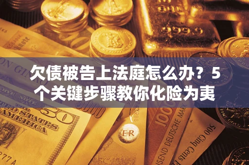 北京欠债被告上法庭怎么办？5个关键步骤教你化险为夷