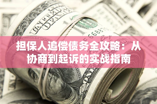 北京担保人追偿债务全攻略:从协商到起诉的实战指南 北京担保人追偿债务全攻略:从协商到起诉的实战指南