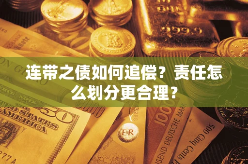 北京连带之债如何追偿？责任怎么划分更合理？