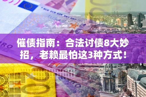 北京催债指南：合法讨债8大妙招，老赖最怕这3种方式！