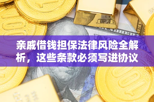 北京亲戚借钱担保法律风险全解析，这些条款必须写进协议
