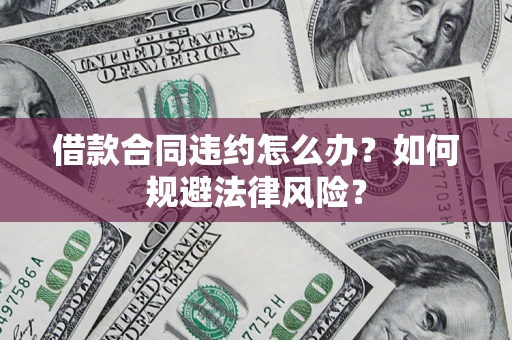 北京借款合同违约怎么办？如何规避法律风险？