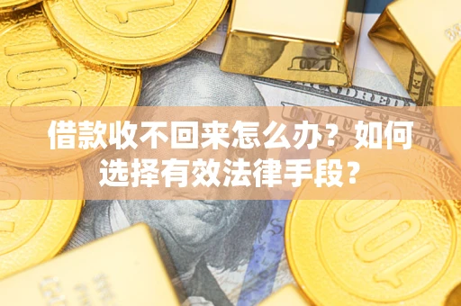 北京借款收不回来怎么办？如何选择有效法律手段？